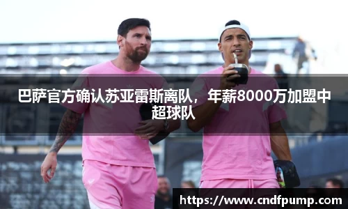 巴萨官方确认苏亚雷斯离队，年薪8000万加盟中超球队
